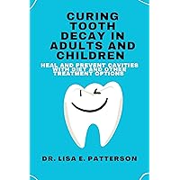Curing Tooth Decay in Adults and Children : Heal and Prevent Cavities with Diet and other Treatment options Curing Tooth Decay in Adults and Children : Heal and Prevent Cavities with Diet and other Treatment options Kindle Paperback