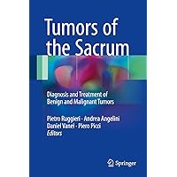 Tumors of the Sacrum: Diagnosis and Treatment of Benign and Malignant Tumors Tumors of the Sacrum: Diagnosis and Treatment of Benign and Malignant Tumors Kindle Hardcover Paperback