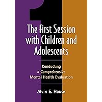 The First Session with Children and Adolescents: Conducting a Comprehensive Mental Health Evaluation The First Session with Children and Adolescents: Conducting a Comprehensive Mental Health Evaluation Hardcover
