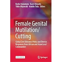 Female Genital Mutilation/Cutting: Global Zero Tolerance Policy and Diverse Responses from African and Asian Local Communities Female Genital Mutilation/Cutting: Global Zero Tolerance Policy and Diverse Responses from African and Asian Local Communities Kindle Hardcover Paperback
