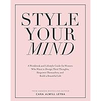 Style Your Mind: A Workbook and Lifestyle Guide For Women Who Want to Design Their Thoughts, Empower Themselves, and Build a Beautiful Life Style Your Mind: A Workbook and Lifestyle Guide For Women Who Want to Design Their Thoughts, Empower Themselves, and Build a Beautiful Life Paperback Kindle