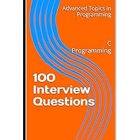 100 Interview Questions: C Programming (Advanced Topics in Programming)