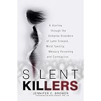 Silent Killers: A Journey through the Complex Disorders of Lyme Disease, Mold Toxicity, Mercury Poisoning and Coronavirus Silent Killers: A Journey through the Complex Disorders of Lyme Disease, Mold Toxicity, Mercury Poisoning and Coronavirus Kindle Paperback