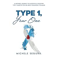 Type 1, Year One: A Mother's Journey To Successfully Decipher Type 1 Diabetes For Her Newly Diagnosed Teenager Type 1, Year One: A Mother's Journey To Successfully Decipher Type 1 Diabetes For Her Newly Diagnosed Teenager Paperback Kindle