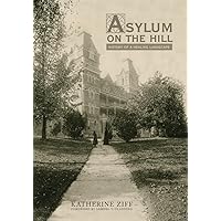 Asylum on the Hill: History of a Healing Landscape Asylum on the Hill: History of a Healing Landscape Paperback Kindle Hardcover