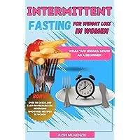 INTERMITTENT FASTING FOR WEIGHT LOSS IN WOMEN: The ultimate and complete beginners guide to intermittent fasting for weight loss in women over 50 60. What you should know INTERMITTENT FASTING FOR WEIGHT LOSS IN WOMEN: The ultimate and complete beginners guide to intermittent fasting for weight loss in women over 50 60. What you should know Kindle Paperback