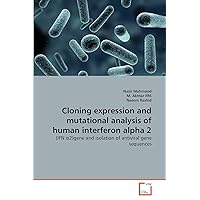 Cloning expression and mutational analysis of human interferon alpha 2: (IFN ?2)gene and isolation of antiviral gene sequences Cloning expression and mutational analysis of human interferon alpha 2: (IFN ?2)gene and isolation of antiviral gene sequences Paperback