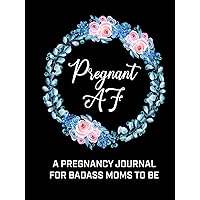 Pregnant AF | A Pregnancy Journal For A Badass Moms To Be: A Funny 40 Week | 9 Month Planner, Organizer & Baby Memory Book for Expecting Mothers | Gift For Pregnant Wife Vol 1. Pregnant AF | A Pregnancy Journal For A Badass Moms To Be: A Funny 40 Week | 9 Month Planner, Organizer & Baby Memory Book for Expecting Mothers | Gift For Pregnant Wife Vol 1. Hardcover Paperback