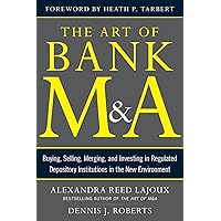 The Art of Bank M&A: Buying, Selling, Merging, and Investing in Regulated Depository Institutions in the New Environment (The Art of M&A Series) The Art of Bank M&A: Buying, Selling, Merging, and Investing in Regulated Depository Institutions in the New Environment (The Art of M&A Series) Hardcover Kindle