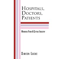 Hospitals, Doctors, Patients: Memories From A Cottage Industry Hospitals, Doctors, Patients: Memories From A Cottage Industry Paperback Kindle
