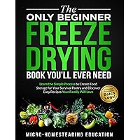 The Only Beginner Freeze Drying Book You'll Ever Need: Learn the Simple Process to Create Food Storage for Your Survival Pantry and Discover Easy Recipes Your Family Will Love The Only Beginner Freeze Drying Book You'll Ever Need: Learn the Simple Process to Create Food Storage for Your Survival Pantry and Discover Easy Recipes Your Family Will Love Paperback Audible Audiobook Hardcover