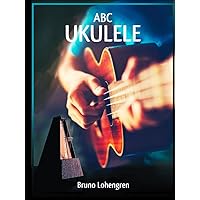 ABC Ukulele: Ukulele course-book, Ukulele For Beginners, Ukulele Playing Guide, ukulele handbook, How to Play ukulele ?, 100 Easy Melodies for ukulele