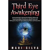 Third Eye Awakening: An Essential Guide to Opening Your Third Eye Chakra and Experiencing Higher Consciousness, Psychic Visions and Clairvoyance along ... Chakras and Seeing Auras (Third Eye Opening)