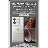The Motorola Edge 50 Pro User Guide: A Complete User-Friendly Handbook to Master its Features, Tips, and Tricks for an Enhanced User Experience The Motorola Edge 50 Pro User Guide: A Complete User-Friendly Handbook to Master its Features, Tips, and Tricks for an Enhanced User Experience Kindle Hardcover Paperback