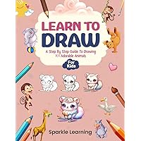 Learn to Draw: A Step By Step Guide To Drawing 101 Adorable Animals (For Kids)