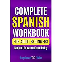 Complete Spanish Workbook For Adult Beginners: Essential Spanish Words And Phrases You Must Know (Learn Spanish for Adults)