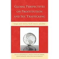 Global Perspectives on Prostitution and Sex Trafficking: Europe, Latin America, North America, and Global Global Perspectives on Prostitution and Sex Trafficking: Europe, Latin America, North America, and Global Kindle