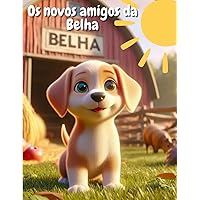 Os Novos Amigos da Belha: Belha, a adorável cachorrinha da fazenda, ficou toda animada quando soube que novos amiguinhos viriam morar por perto. (Portuguese Edition)