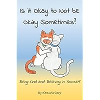 Is it Okay to Not be Okay Sometimes?: Being Kind and Believing in Yourself Is it Okay to Not be Okay Sometimes?: Being Kind and Believing in Yourself Paperback Kindle