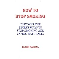 H0W TO STOP SMOKING: DISCOVER THE SECRET WAYS TO STOP SMOKING AND VAPING NATURALLY H0W TO STOP SMOKING: DISCOVER THE SECRET WAYS TO STOP SMOKING AND VAPING NATURALLY Paperback Kindle