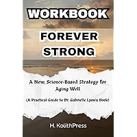 Workbook for Forever Strong: A New, Science-Based Strategy for Aging Well (A Practical Guide to Dr. Gabrielle Lyon's Book) (Healthy Living and Happiness Workbooks)