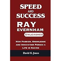SPEED AND SUCCESS: RAY EVERNHAM UNLEASHED: How Passion, Knowledge, and Innovation Forged a Life in Racing SPEED AND SUCCESS: RAY EVERNHAM UNLEASHED: How Passion, Knowledge, and Innovation Forged a Life in Racing Paperback Kindle Hardcover