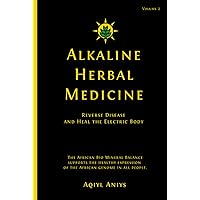 Alkaline Herbal Medicine: Reverse Disease and Heal the Electric Body Alkaline Herbal Medicine: Reverse Disease and Heal the Electric Body Hardcover Kindle