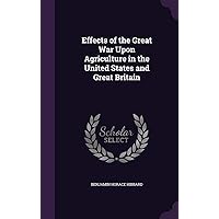 Effects of the Great War Upon Agriculture in the United States and Great Britain Effects of the Great War Upon Agriculture in the United States and Great Britain Hardcover Paperback