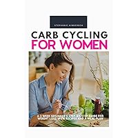 Carb Cycling for Women: A 3 Week Beginner's Step-by-Step Guide for Weight Loss With Recipes and a Meal Plan