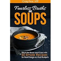 Fearless Broths and Soups: Ditch the Boxes and Cans with 60 Simple Recipes for Real People on Real Budgets Fearless Broths and Soups: Ditch the Boxes and Cans with 60 Simple Recipes for Real People on Real Budgets Paperback Kindle