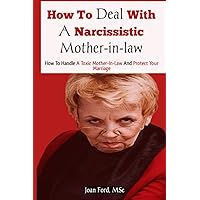 How To Deal With A Narcissistic Mother-in-law: How To Handle A Toxic Mother-In-Law And Protect Your Marriage, How To Deal With A Narcissist, How To Stop Overthinking In Marriage How To Deal With A Narcissistic Mother-in-law: How To Handle A Toxic Mother-In-Law And Protect Your Marriage, How To Deal With A Narcissist, How To Stop Overthinking In Marriage Paperback Kindle