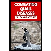 Combating Quail Diseases: An Essential Guide on How to Identify And Manage Stress, Vices, And Common Diseases In Quails Combating Quail Diseases: An Essential Guide on How to Identify And Manage Stress, Vices, And Common Diseases In Quails Hardcover Paperback
