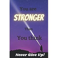 You are stronger than you think never give up: Inspirational Journal, Notebook for Teenagers Girls & Boys & All ages, Gift For All, Motivation