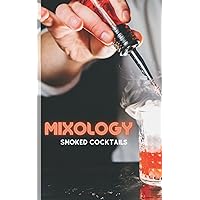MIXOLOGY: SMOKED COCKTAILS. A Cocktail Recipes Book.