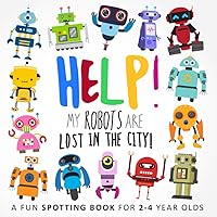Help! My Robots Are Lost In The City!: A Fun Spotting Book for 2-4 Year Olds (Help! Books) Help! My Robots Are Lost In The City!: A Fun Spotting Book for 2-4 Year Olds (Help! Books) Paperback Kindle