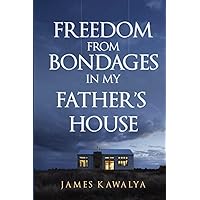 FREEDOM FROM BONDAGES IN MY FATHER'S HOUSE FREEDOM FROM BONDAGES IN MY FATHER'S HOUSE Paperback Kindle