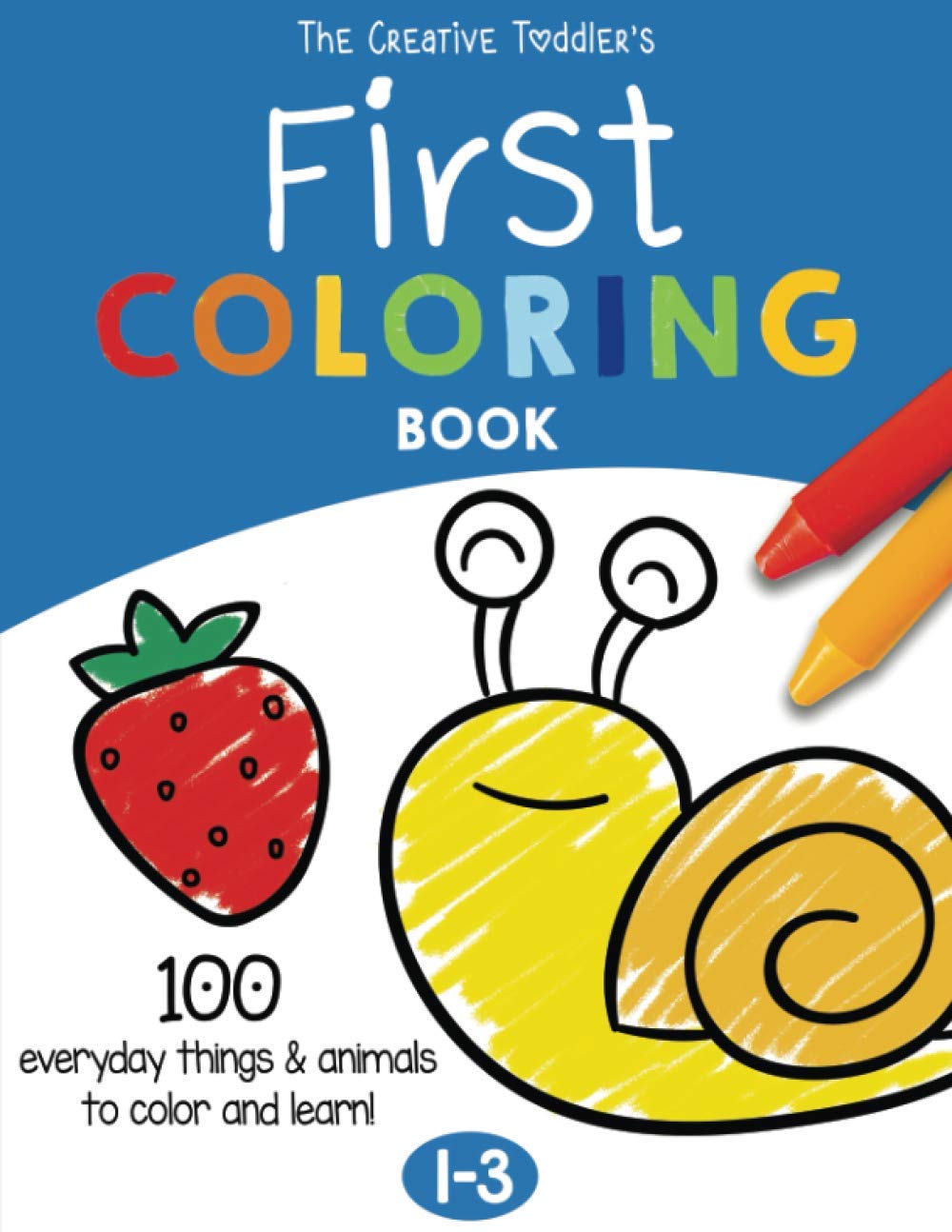 The Creative Toddler’s First Coloring Book Ages 1-3: 100 Everyday Things and Animals to Color and Learn | For Toddlers and Kids ages 1, 2 & 3 (US Edition)