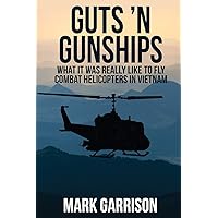 Guts 'N Gunships: What it was Really Like to Fly Combat Helicopters in Vietnam Guts 'N Gunships: What it was Really Like to Fly Combat Helicopters in Vietnam Paperback Audible Audiobook Kindle Hardcover