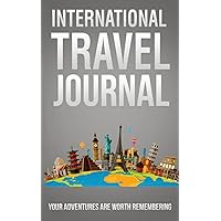 International Travel Journal: Your Adventures Are Worth Remembering