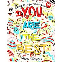 You Are The Best: Coloring Books for Adults Relaxation: (Good Vibes Coloring Book Series by Mark Thompson, Volume 1) You Are The Best: Coloring Books for Adults Relaxation: (Good Vibes Coloring Book Series by Mark Thompson, Volume 1) Paperback