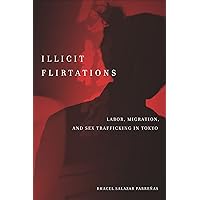 Illicit Flirtations: Labor, Migration, and Sex Trafficking in Tokyo Illicit Flirtations: Labor, Migration, and Sex Trafficking in Tokyo Kindle Paperback Hardcover