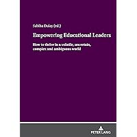 Empowering Educational Leaders: How to thrive in a volatile, uncertain, complex and ambiguous world Empowering Educational Leaders: How to thrive in a volatile, uncertain, complex and ambiguous world Kindle Hardcover