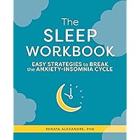 The Sleep Workbook: Easy Strategies to Break the Anxiety-Insomnia Cycle The Sleep Workbook: Easy Strategies to Break the Anxiety-Insomnia Cycle Paperback Kindle