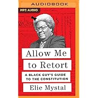 Allow Me to Retort: A Black Guy's Guide to the Constitution Allow Me to Retort: A Black Guy's Guide to the Constitution Audible Audiobook Paperback Kindle Hardcover Audio CD