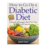 How to Go on a Diabetic Diet: Lifestyle Changes That Put You Back in Control How to Go on a Diabetic Diet: Lifestyle Changes That Put You Back in Control Paperback