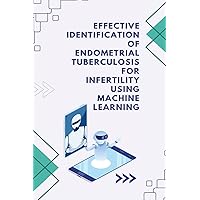 Effective Identification of Endometrial Tuberculosis for Infertility using Machine Learning