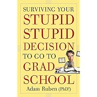 Surviving Your Stupid, Stupid Decision to Go to Grad School Surviving Your Stupid, Stupid Decision to Go to Grad School Paperback Kindle