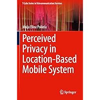 Perceived Privacy in Location-Based Mobile System (T-Labs Series in Telecommunication Services) Perceived Privacy in Location-Based Mobile System (T-Labs Series in Telecommunication Services) Paperback