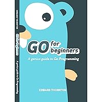 Go For Beginners: A Genius Guide to Go Programing Go For Beginners: A Genius Guide to Go Programing Paperback Kindle Audible Audiobook Hardcover