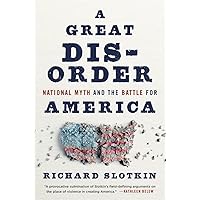 A Great Disorder: National Myth and the Battle for America A Great Disorder: National Myth and the Battle for America Hardcover Kindle